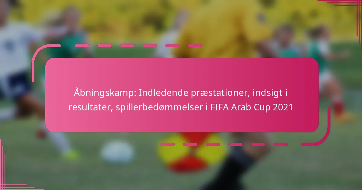 Åbningskamp: Indledende præstationer, indsigt i resultater, spillerbedømmelser i FIFA Arab Cup 2021