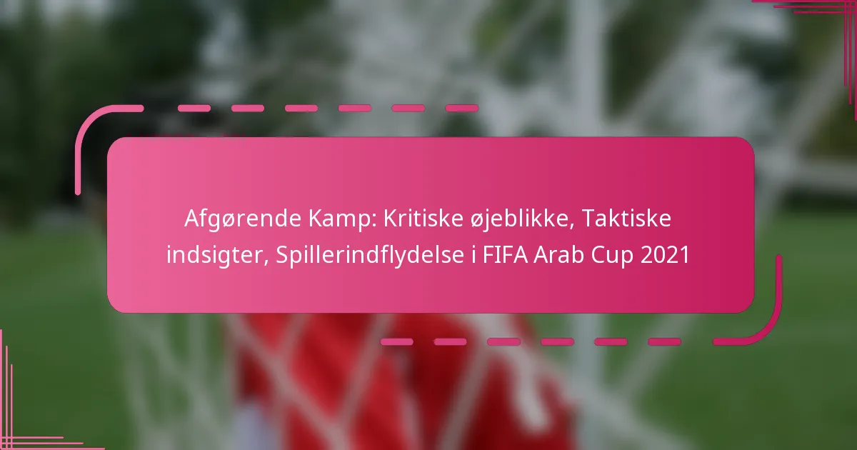Afgørende Kamp: Kritiske øjeblikke, Taktiske indsigter, Spillerindflydelse i FIFA Arab Cup 2021
