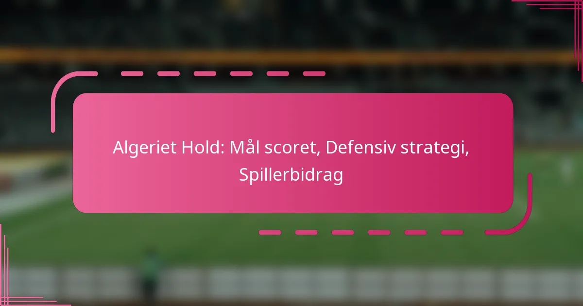 Algeriet Hold: Mål scoret, Defensiv strategi, Spillerbidrag
