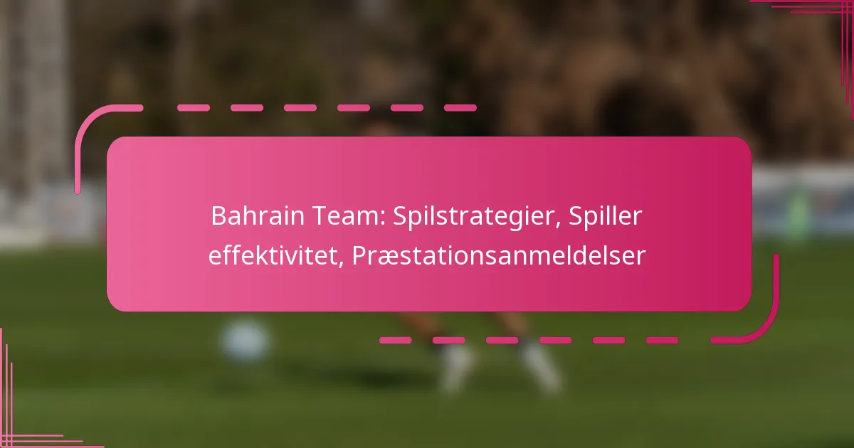 Bahrain Team: Spilstrategier, Spiller effektivitet, Præstationsanmeldelser