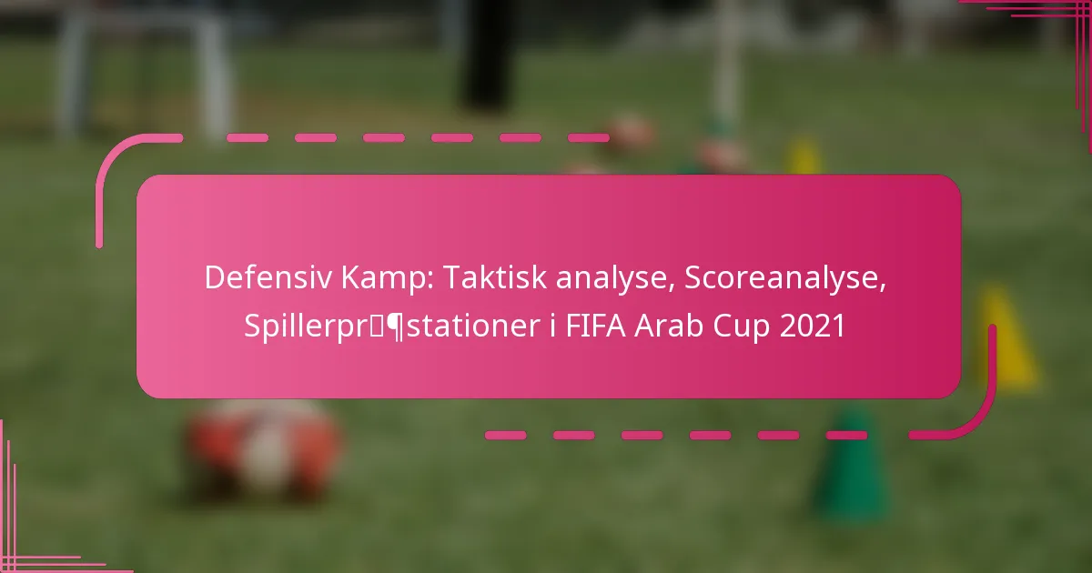 Defensiv Kamp: Taktisk analyse, Scoreanalyse, Spillerpræstationer i FIFA Arab Cup 2021
