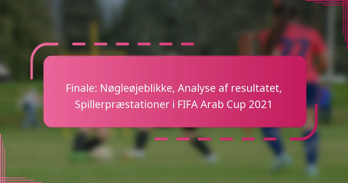 Finale: Nøgleøjeblikke, Analyse af resultatet, Spillerpræstationer i FIFA Arab Cup 2021