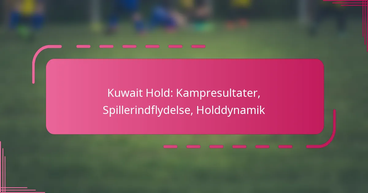 Kuwait Hold: Kampresultater, Spillerindflydelse, Holddynamik