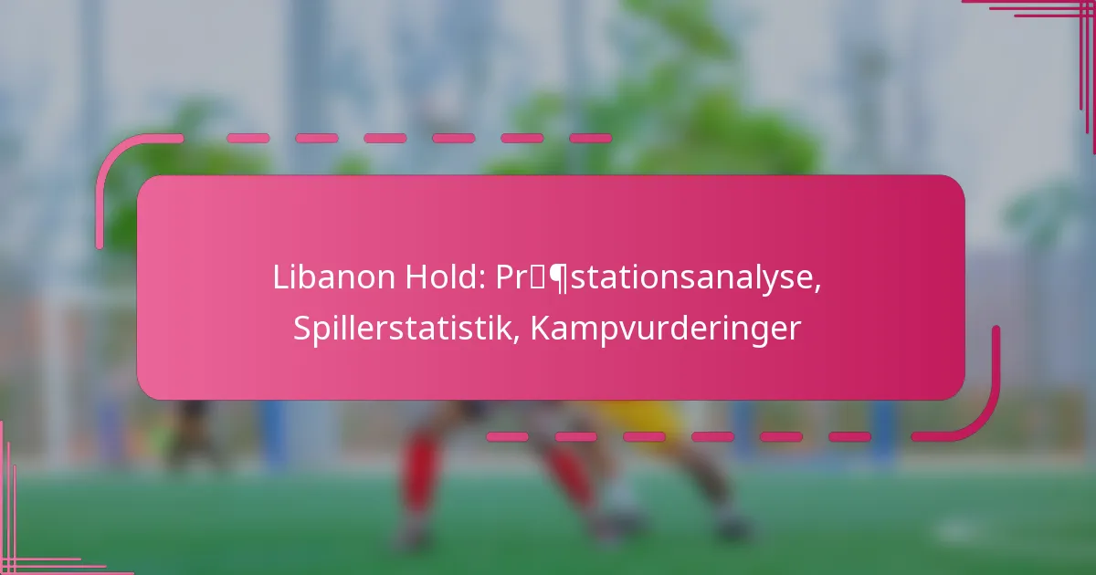 Libanon Hold: Præstationsanalyse, Spillerstatistik, Kampvurderinger