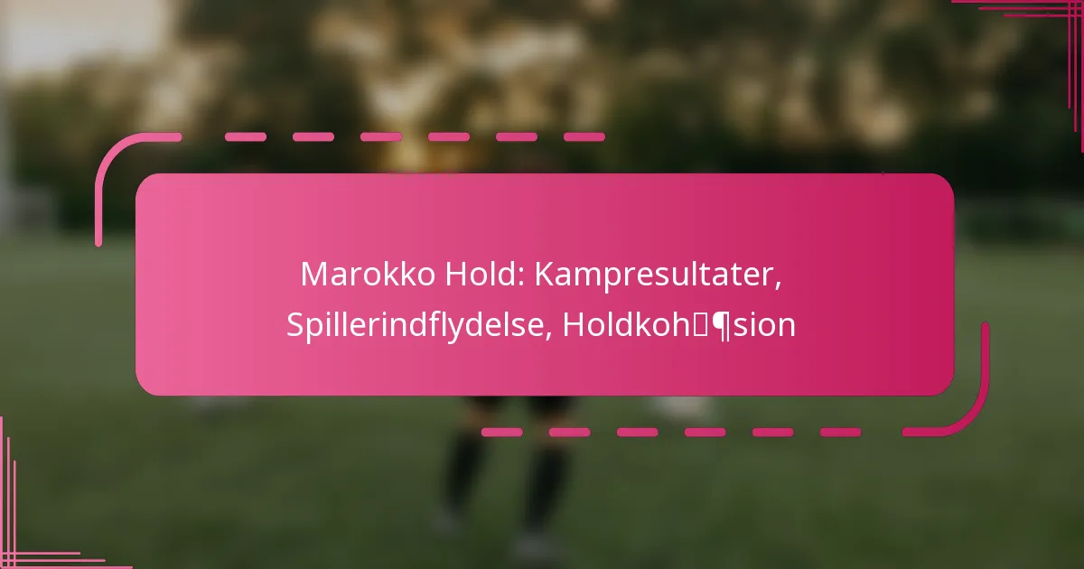 Marokko Hold: Kampresultater, Spillerindflydelse, Holdkohæsion