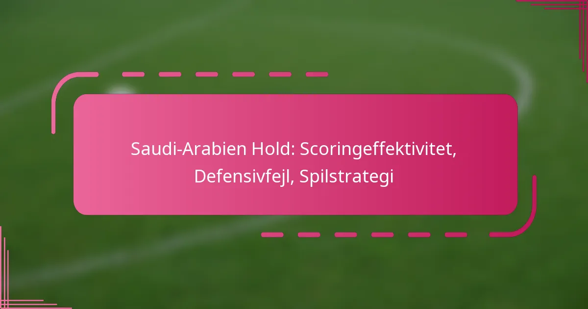Saudi-Arabien Hold: Scoringeffektivitet, Defensivfejl, Spilstrategi