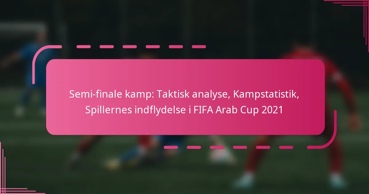 Semi-finale kamp: Taktisk analyse, Kampstatistik, Spillernes indflydelse i FIFA Arab Cup 2021