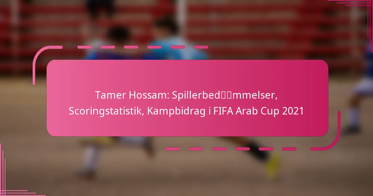 Tamer Hossam: Spillerbedømmelser, Scoringstatistik, Kampbidrag i FIFA Arab Cup 2021