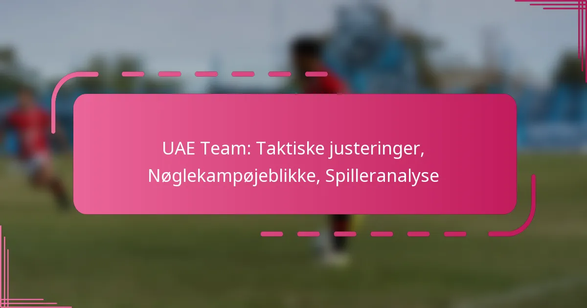 UAE Team: Taktiske justeringer, Nøglekampøjeblikke, Spilleranalyse