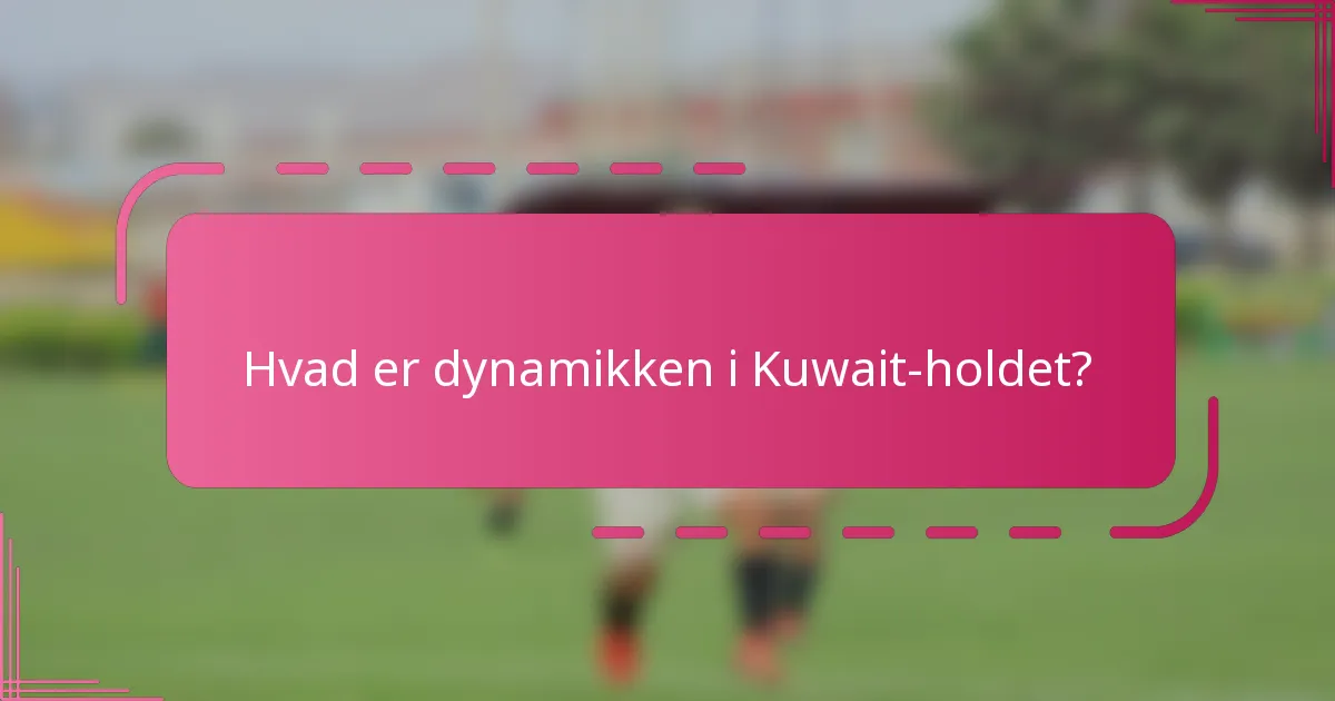 Hvad er dynamikken i Kuwait-holdet?