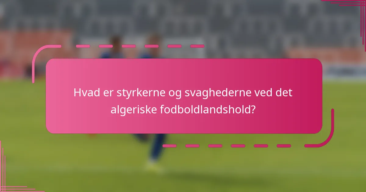 Hvad er styrkerne og svaghederne ved det algeriske fodboldlandshold?
