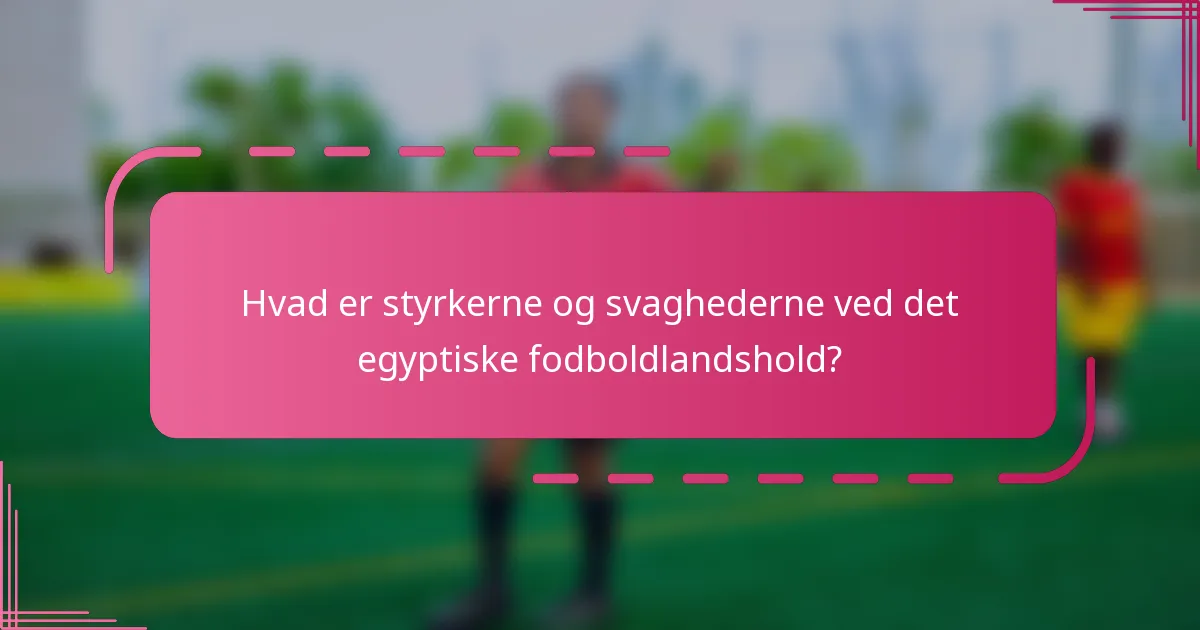 Hvad er styrkerne og svaghederne ved det egyptiske fodboldlandshold?