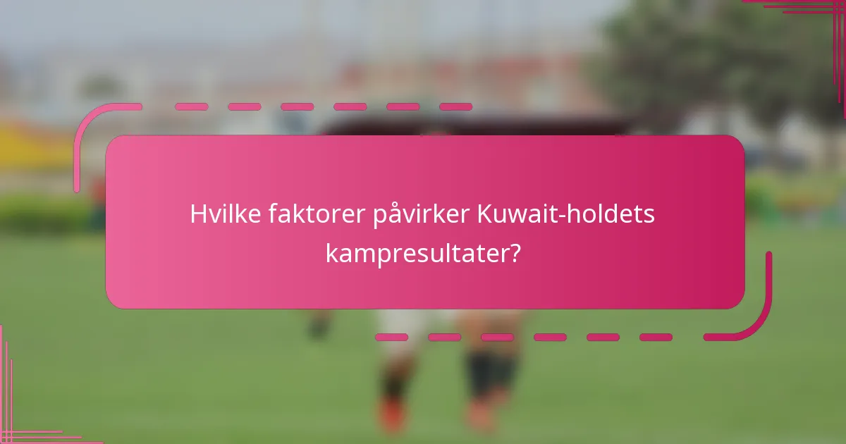 Hvilke faktorer påvirker Kuwait-holdets kampresultater?