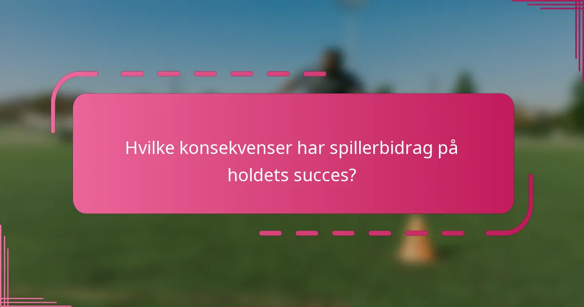 Hvilke konsekvenser har spillerbidrag på holdets succes?