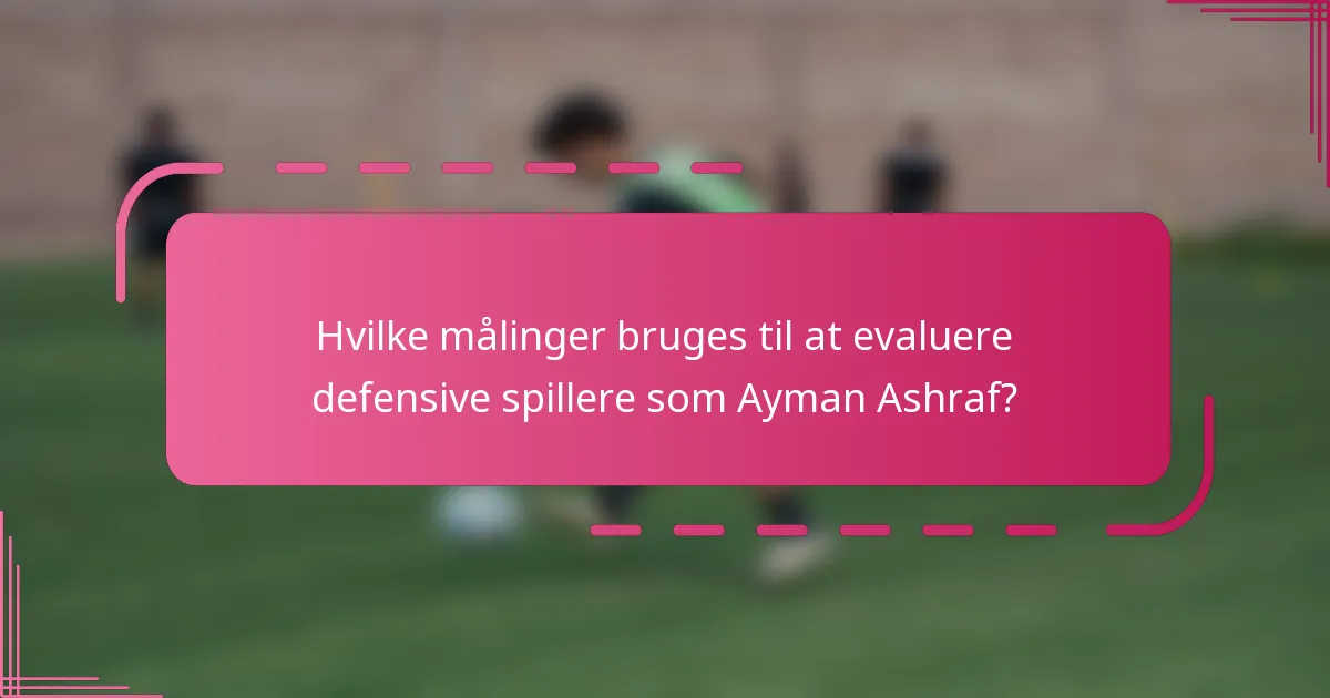 Hvilke målinger bruges til at evaluere defensive spillere som Ayman Ashraf?