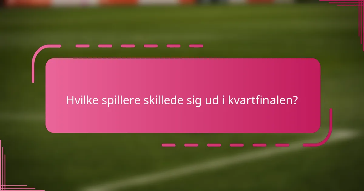 Hvilke spillere skillede sig ud i kvartfinalen?