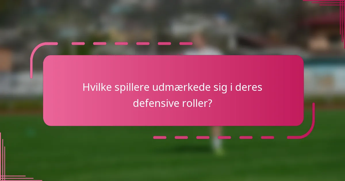 Hvilke spillere udmærkede sig i deres defensive roller?