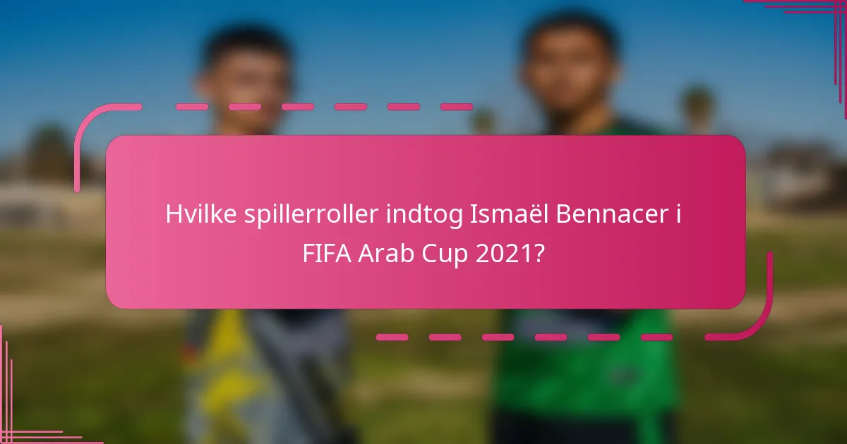 Hvilke spillerroller indtog Ismaël Bennacer i FIFA Arab Cup 2021?
