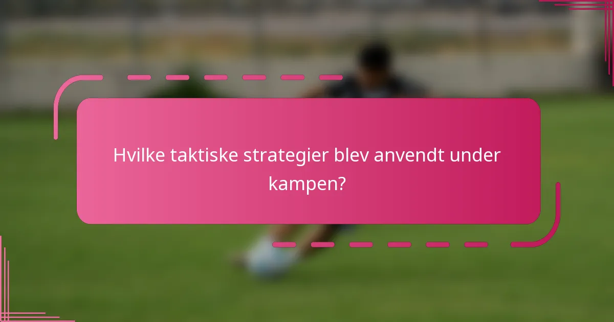 Hvilke taktiske strategier blev anvendt under kampen?