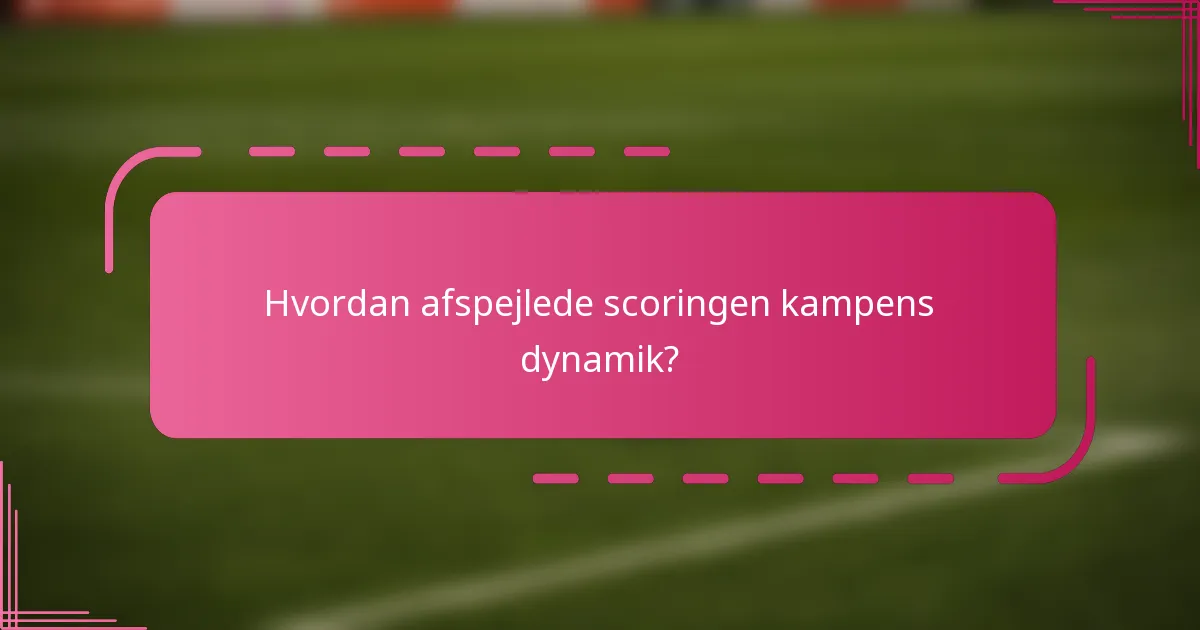 Hvordan afspejlede scoringen kampens dynamik?