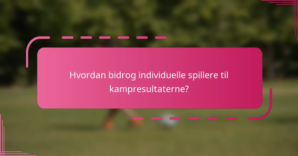 Hvordan bidrog individuelle spillere til kampresultaterne?