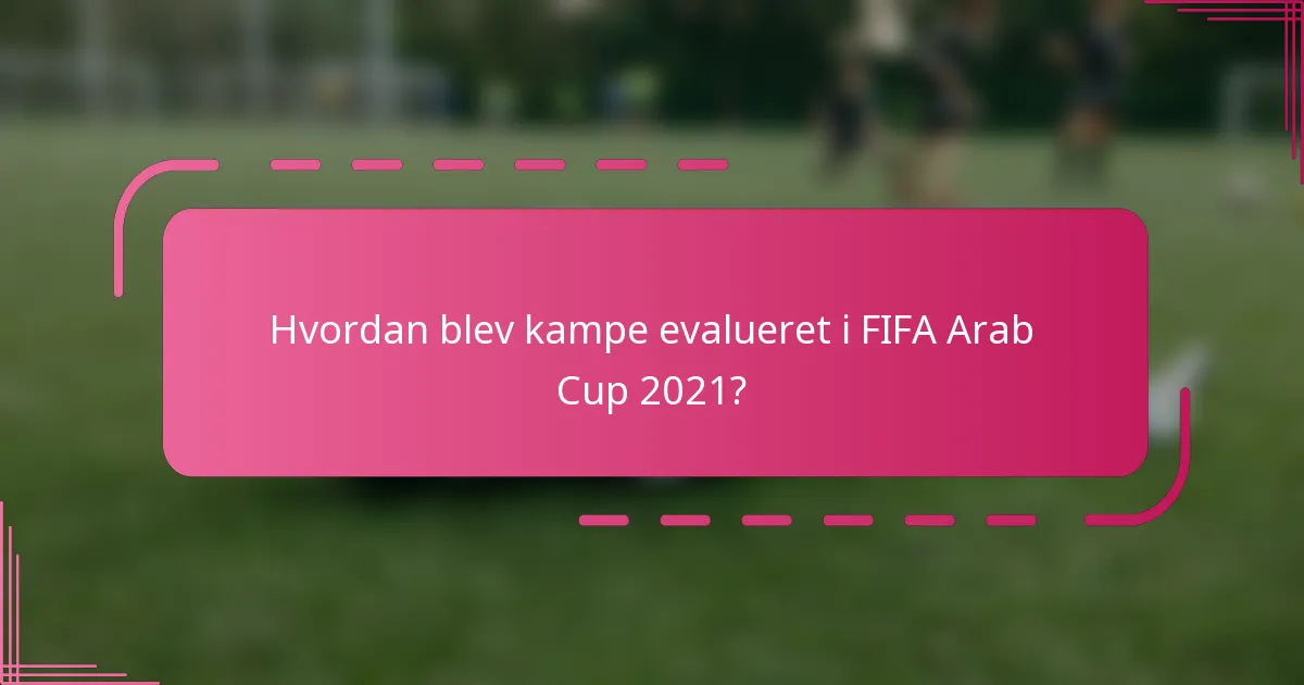 Hvordan blev kampe evalueret i FIFA Arab Cup 2021?