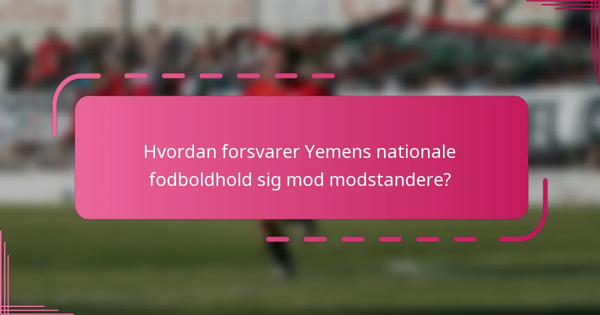 Hvordan forsvarer Yemens nationale fodboldhold sig mod modstandere?