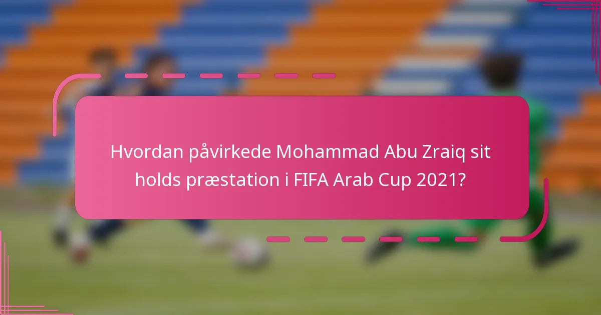 Hvordan påvirkede Mohammad Abu Zraiq sit holds præstation i FIFA Arab Cup 2021?