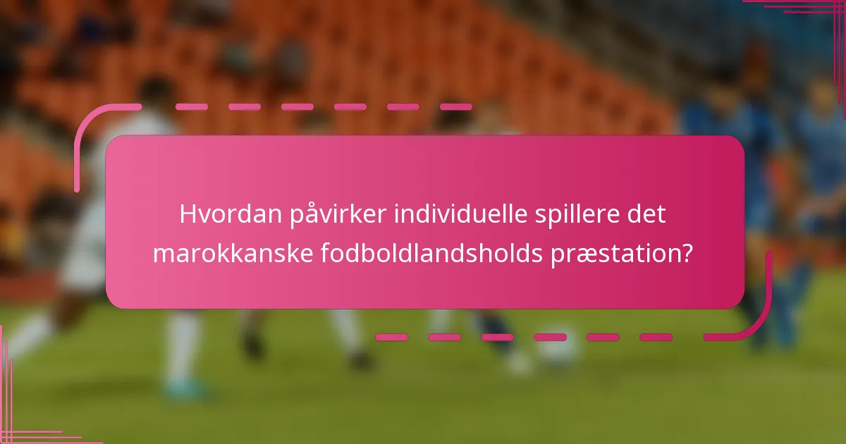 Hvordan påvirker individuelle spillere det marokkanske fodboldlandsholds præstation?