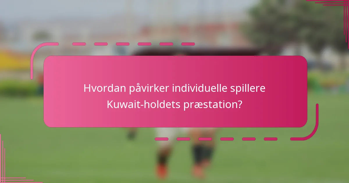 Hvordan påvirker individuelle spillere Kuwait-holdets præstation?