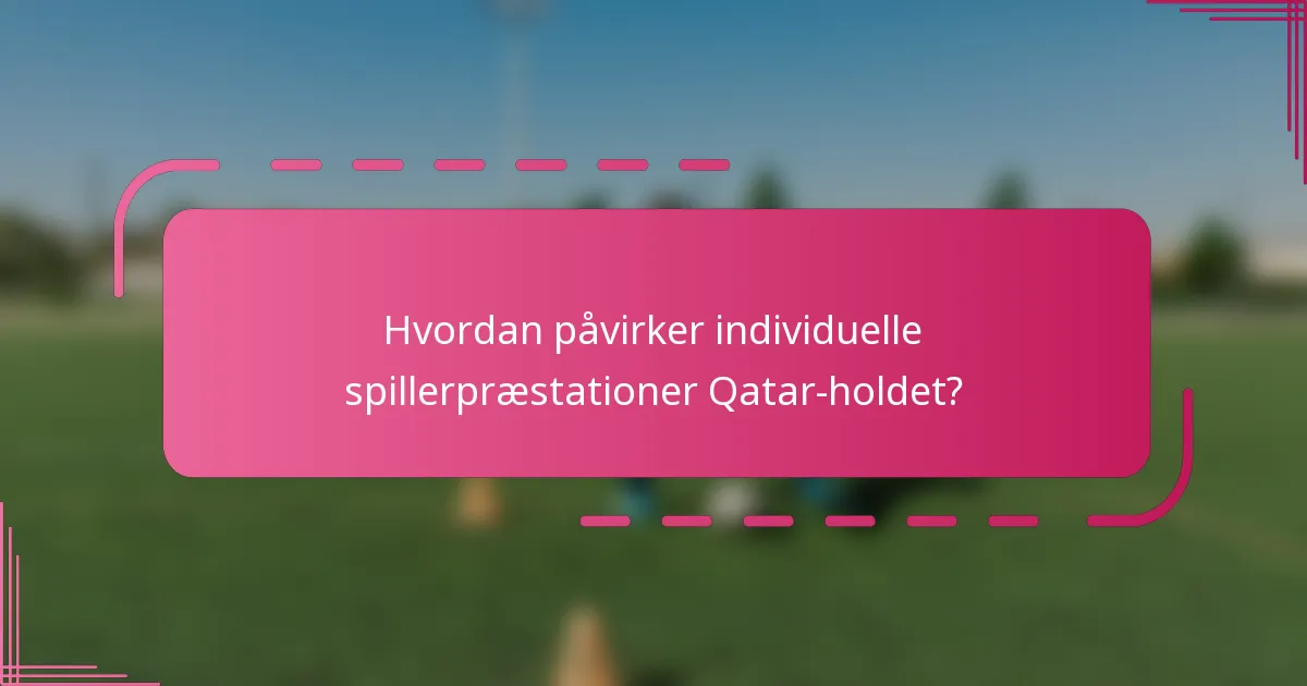 Hvordan påvirker individuelle spillerpræstationer Qatar-holdet?