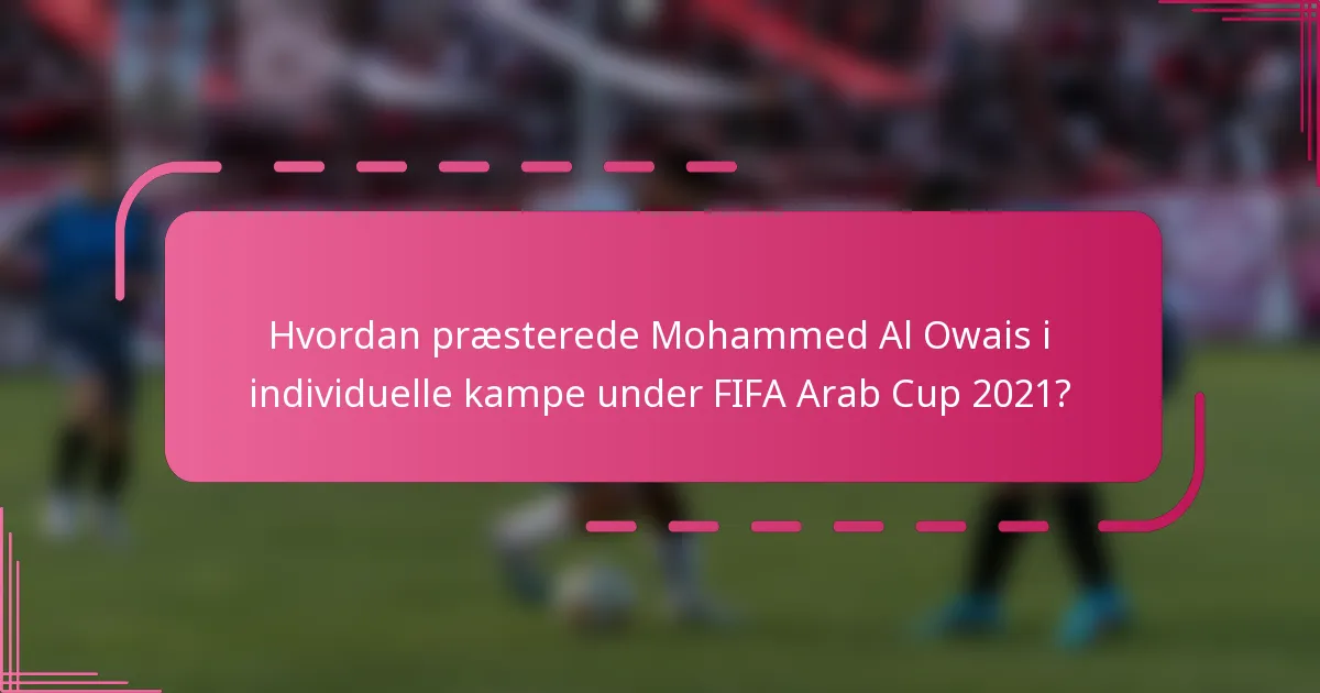 Hvordan præsterede Mohammed Al Owais i individuelle kampe under FIFA Arab Cup 2021?