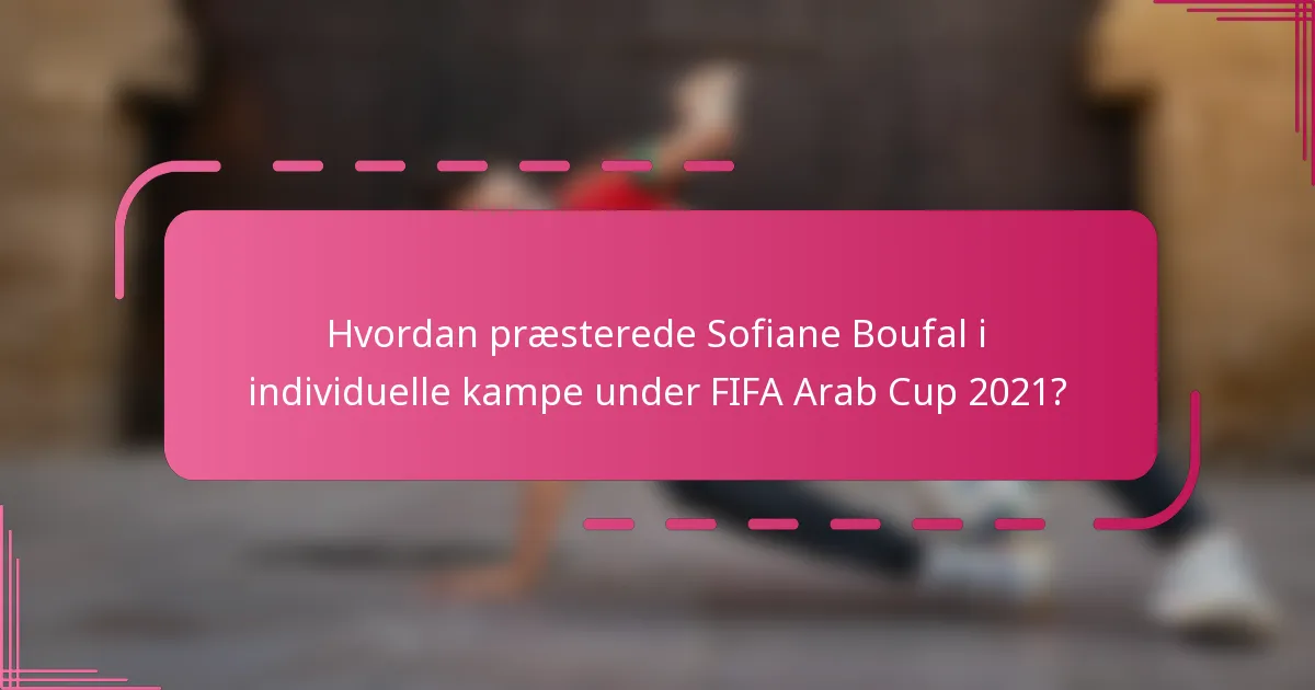Hvordan præsterede Sofiane Boufal i individuelle kampe under FIFA Arab Cup 2021?