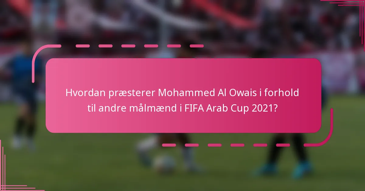 Hvordan præsterer Mohammed Al Owais i forhold til andre målmænd i FIFA Arab Cup 2021?