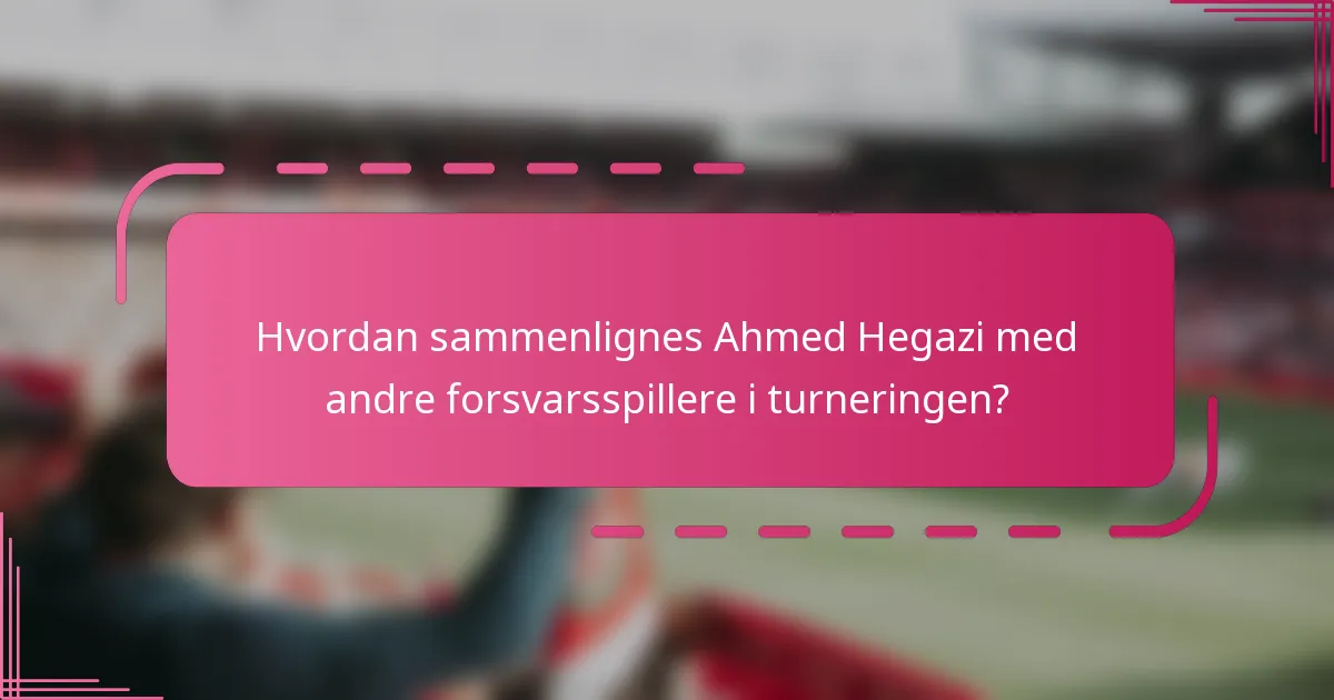 Hvordan sammenlignes Ahmed Hegazi med andre forsvarsspillere i turneringen?