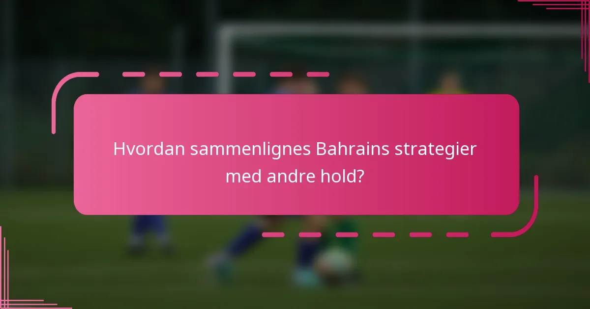 Hvordan sammenlignes Bahrains strategier med andre hold?