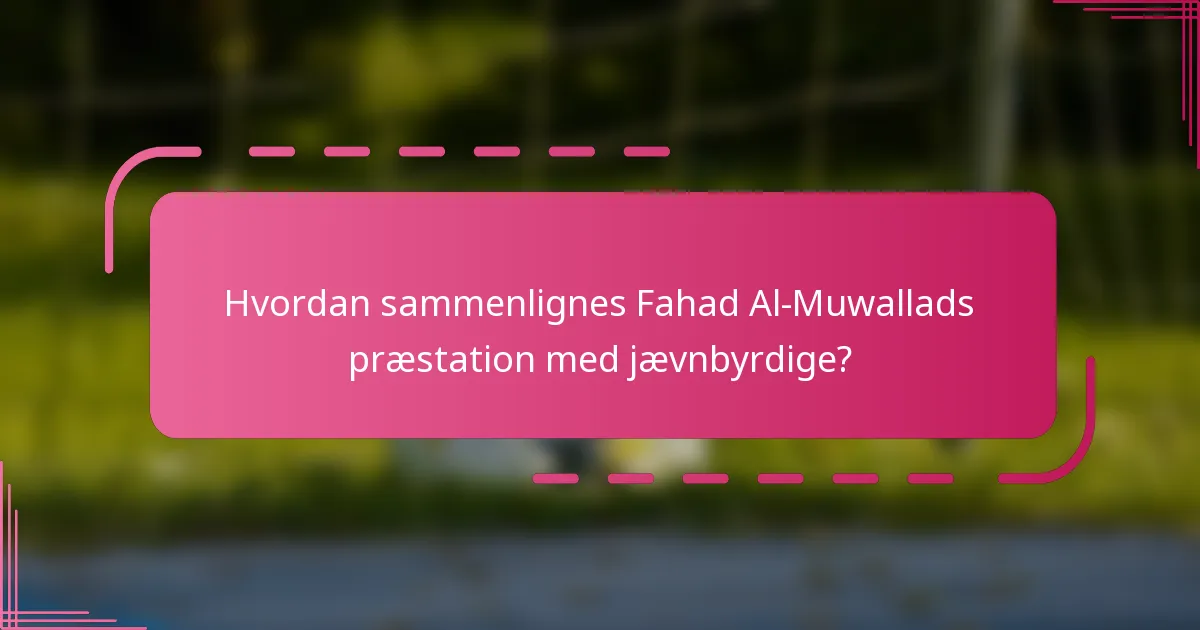 Hvordan sammenlignes Fahad Al-Muwallads præstation med jævnbyrdige?