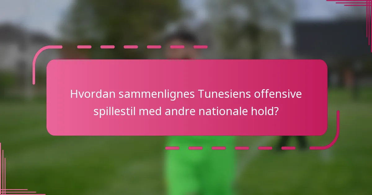 Hvordan sammenlignes Tunesiens offensive spillestil med andre nationale hold?