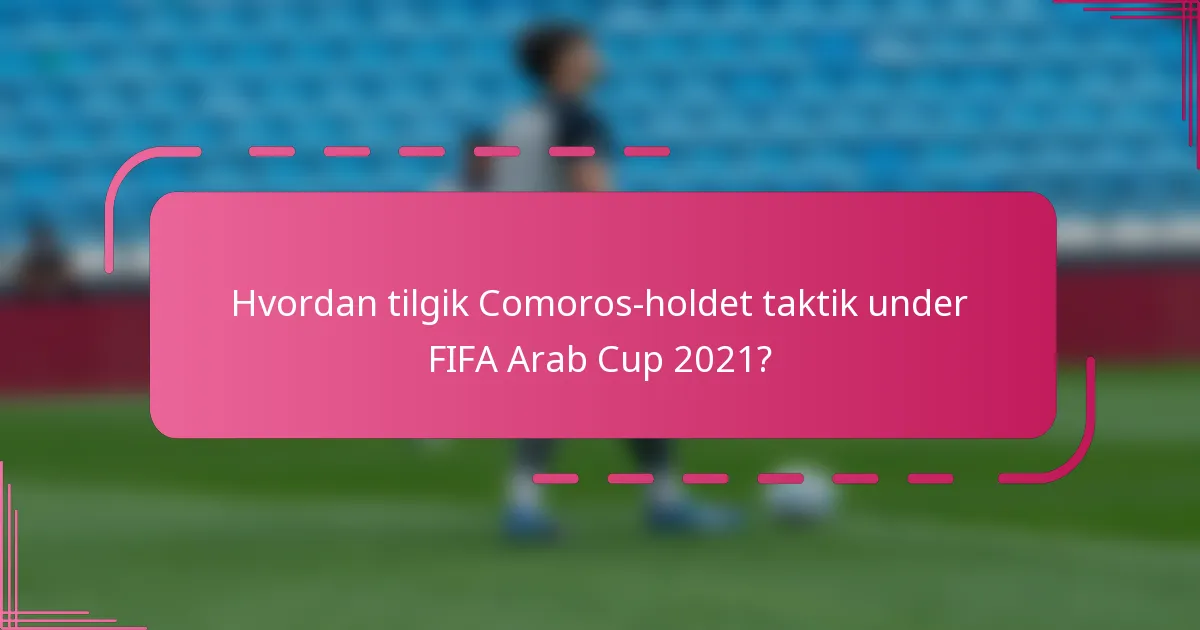 Hvordan tilgik Comoros-holdet taktik under FIFA Arab Cup 2021?