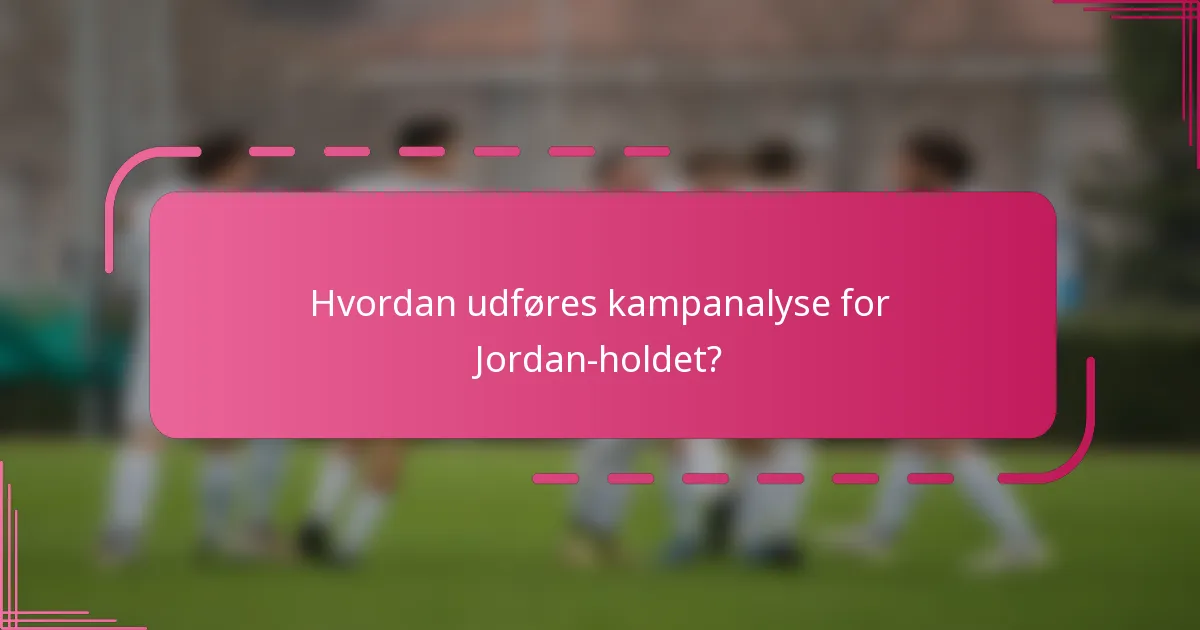 Hvordan udføres kampanalyse for Jordan-holdet?
